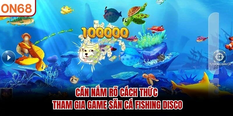 Cần nắm rõ cách thức tham gia game săn cá Fishing Disco
