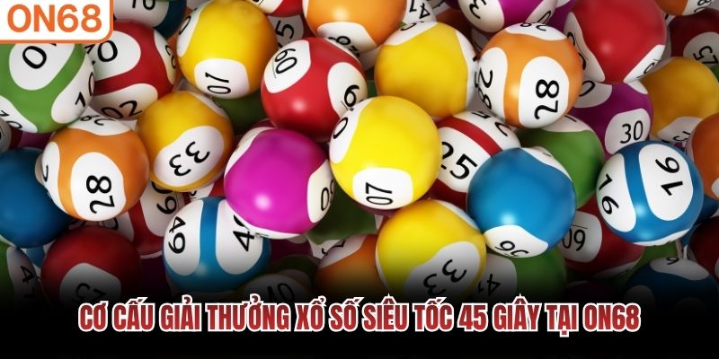 Cơ cấu giải thưởng xổ số si&ecirc;u tốc 45 gi&acirc;y tại ON68