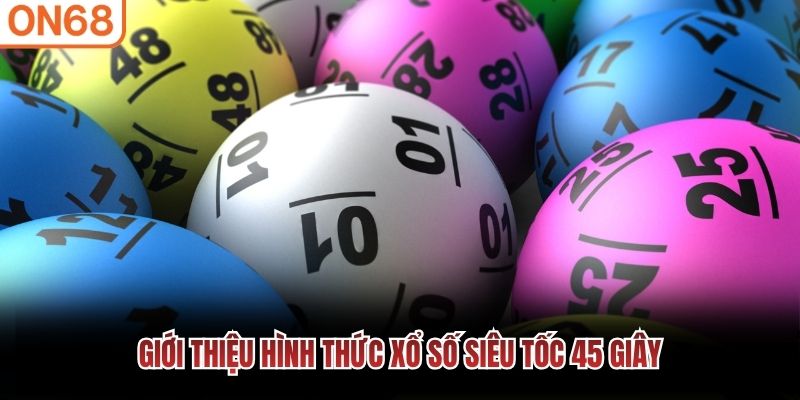 Giới thiệu h&igrave;nh thức xổ số si&ecirc;u tốc 45 gi&acirc;y