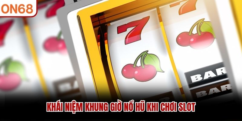 Khái niệm khung giờ nổ hũ khi chơi slot