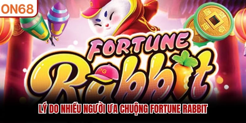 Lý do nhiều người ưa chuộng Fortune Rabbit