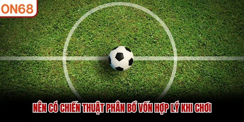 Nên có chiến thuật phân bổ vốn hợp lý khi chơi