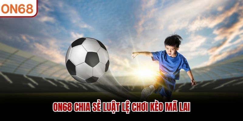ON68 chia sẻ luật lệ chơi kèo Mã Lai