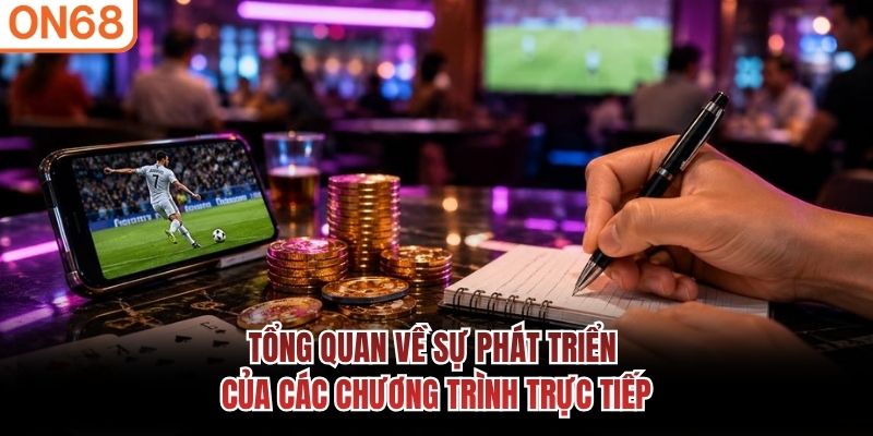 Tổng quan về sự ph&aacute;t triển của c&aacute;c chương tr&igrave;nh trực tiếp