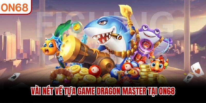 Vài nét về tựa game Dragon Master tại ON68